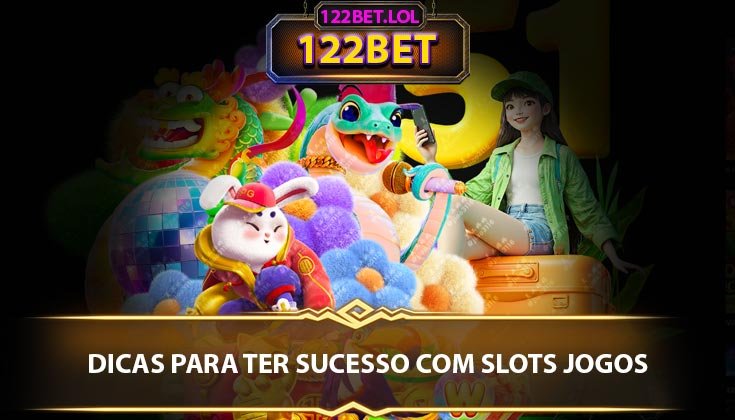 Dicas para Ter Sucesso com Slots Jogos